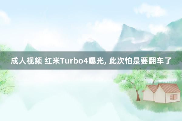 成人视频 红米Turbo4曝光， 此次怕是要翻车了