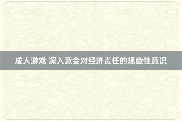 成人游戏 深入意会对经济责任的规章性意识