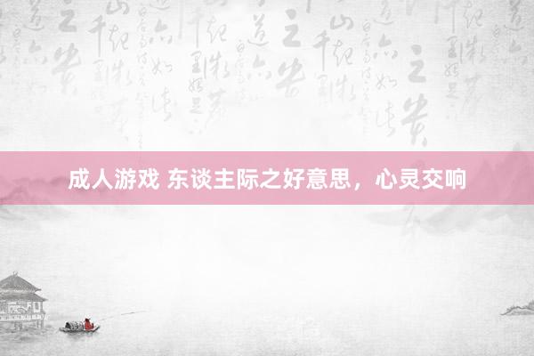 成人游戏 东谈主际之好意思，心灵交响