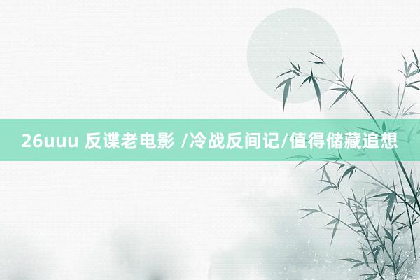 26uuu 反谍老电影 /冷战反间记/值得储藏追想
